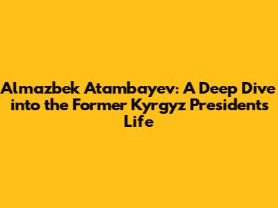 Almazbek Atambayev: A Deep Dive into the Former Kyrgyz President's Life
