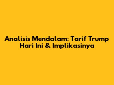 Analisis Mendalam: Tarif Trump Hari Ini & Implikasinya