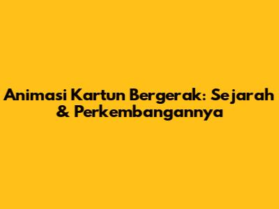 Animasi Kartun Bergerak: Sejarah & Perkembangannya