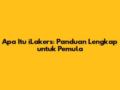 Apa Itu iLakers: Panduan Lengkap untuk Pemula