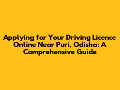 Applying for Your Driving Licence Online Near Puri, Odisha: A Comprehensive Guide