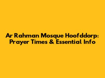 Ar Rahman Mosque Hoofddorp: Prayer Times & Essential Info