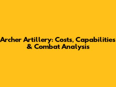 Archer Artillery: Costs, Capabilities & Combat Analysis