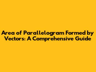 Area of Parallelogram Formed by Vectors: A Comprehensive Guide
