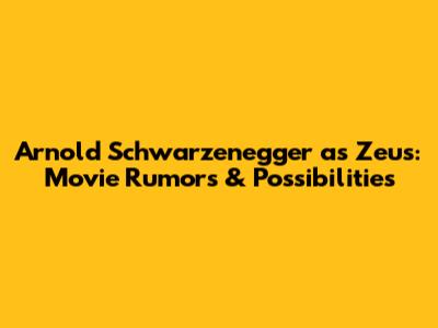 Arnold Schwarzenegger as Zeus: Movie Rumors & Possibilities
