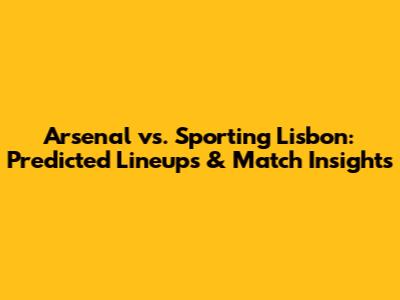 Arsenal vs. Sporting Lisbon: Predicted Lineups & Match Insights