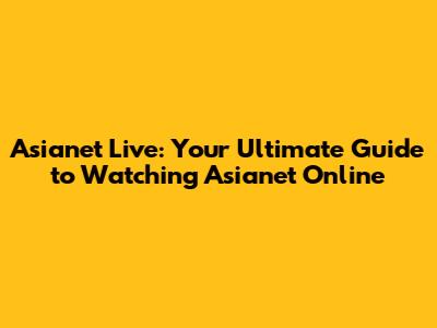 Asianet Live: Your Ultimate Guide to Watching Asianet Online