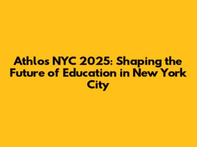 Athlos NYC 2025: Shaping the Future of Education in New York City