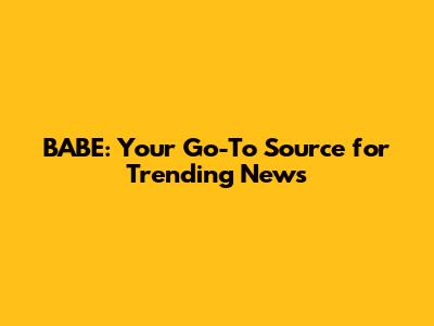 BABE: Your Go-To Source for Trending News