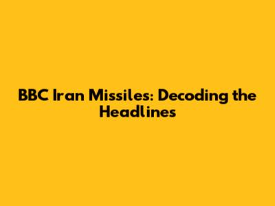 BBC Iran Missiles: Decoding the Headlines