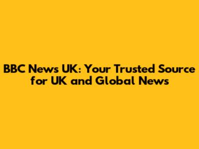 BBC News UK: Your Trusted Source for UK and Global News