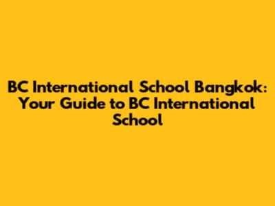 BC International School Bangkok: Your Guide to BC International School