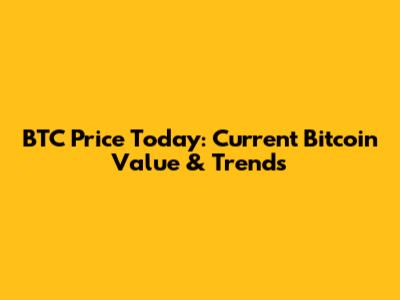 BTC Price Today: Current Bitcoin Value & Trends