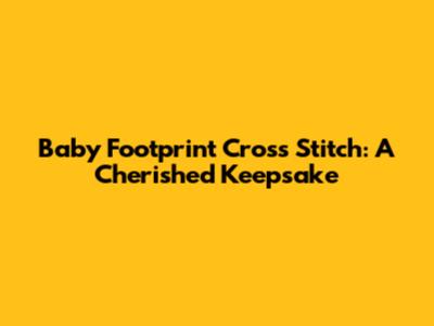 Baby Footprint Cross Stitch: A Cherished Keepsake