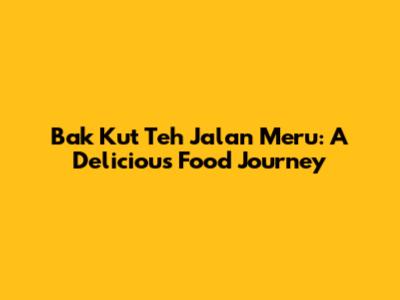 Bak Kut Teh Jalan Meru: A Delicious Food Journey