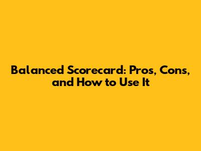 Balanced Scorecard: Pros, Cons, and How to Use It