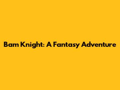 Bam Knight: A Fantasy Adventure