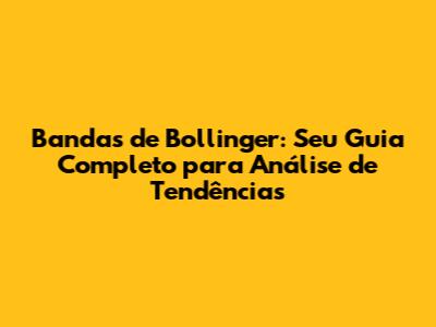 Bandas de Bollinger: Seu Guia Completo para Análise de Tendências