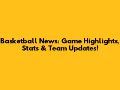 Basketball News: Game Highlights, Stats & Team Updates!