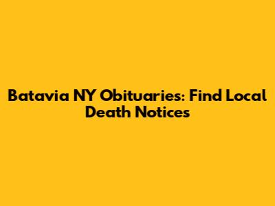Batavia NY Obituaries: Find Local Death Notices