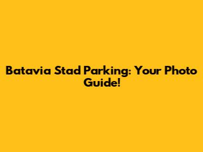 Batavia Stad Parking: Your Photo Guide!
