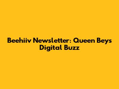 Beehiiv Newsletter: Queen Bey's Digital Buzz
