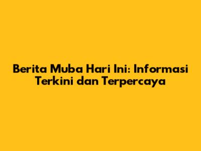 Berita Muba Hari Ini: Informasi Terkini dan Terpercaya
