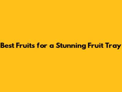 Best Fruits for a Stunning Fruit Tray