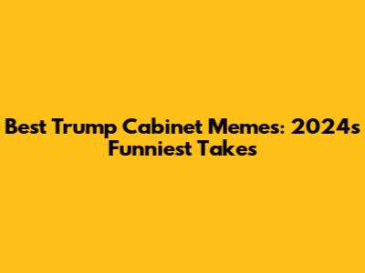 Best Trump Cabinet Memes: 2024's Funniest Takes