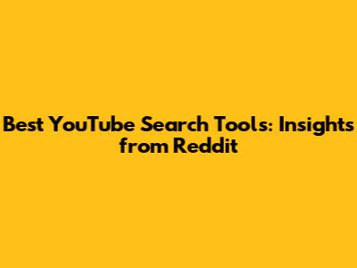 Best YouTube Search Tools: Insights from Reddit
