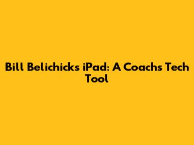 Bill Belichick's iPad: A Coach's Tech Tool