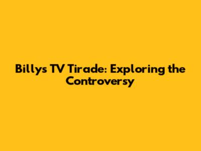 Billy's TV Tirade: Exploring the Controversy