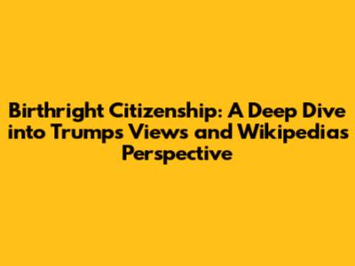 Birthright Citizenship: A Deep Dive into Trump's Views and Wikipedia's Perspective