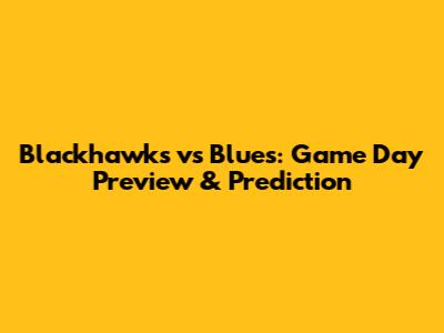 Blackhawks vs Blues: Game Day Preview & Prediction