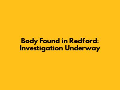 Body Found in Redford: Investigation Underway