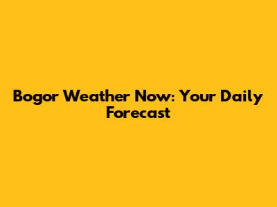 Bogor Weather Now: Your Daily Forecast