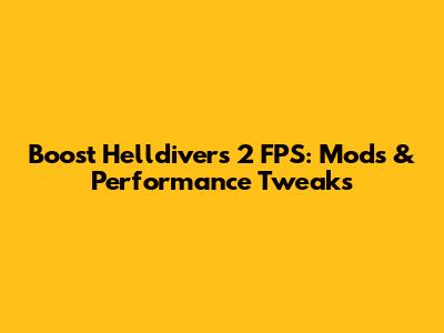 Boost Helldivers 2 FPS: Mods & Performance Tweaks