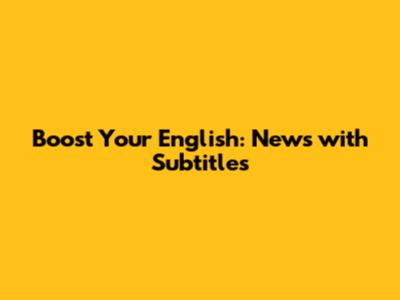 Boost Your English: News with Subtitles