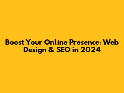 Boost Your Online Presence: Web Design & SEO in 2024