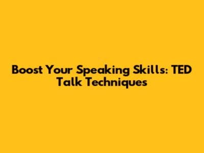 Boost Your Speaking Skills: TED Talk Techniques