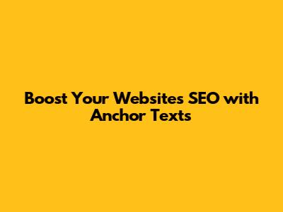 Boost Your Website's SEO with Anchor Texts