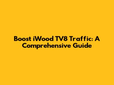 Boost iWood TV8 Traffic: A Comprehensive Guide