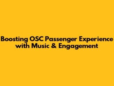 Boosting OSC Passenger Experience with Music & Engagement