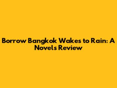Borrow Bangkok Wakes to Rain: A Novel's Review