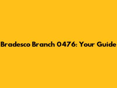 Bradesco Branch 0476: Your Guide