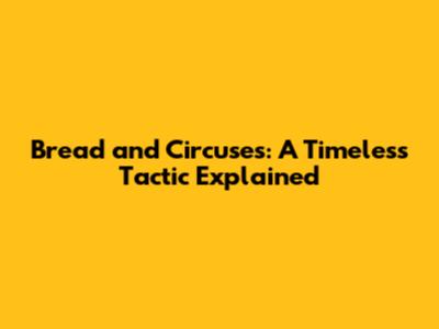 Bread and Circuses: A Timeless Tactic Explained