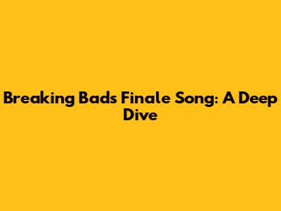 Breaking Bad's Finale Song: A Deep Dive