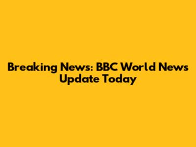 Breaking News: BBC World News Update Today