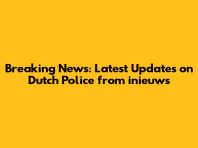 Breaking News: Latest Updates on Dutch Police from inieuws