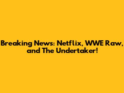 Breaking News: Netflix, WWE Raw, and The Undertaker!